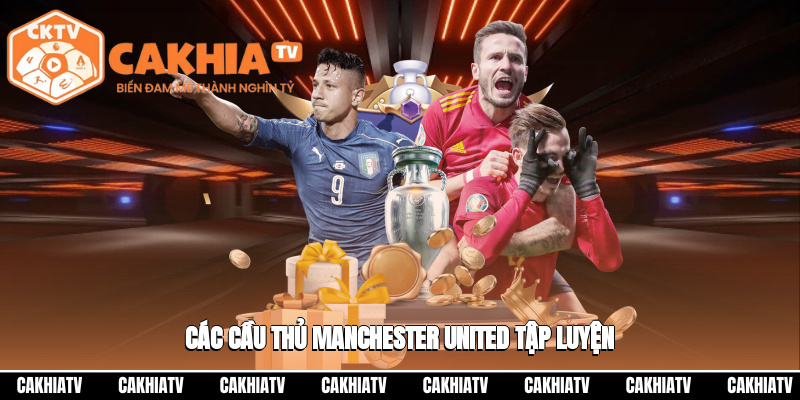 Manchester United Vs Chelsea – Nhận Định Trận Đấu 23:30 20/09 2 Các ngôi sao MU tích cực rèn quân trước trận đấu